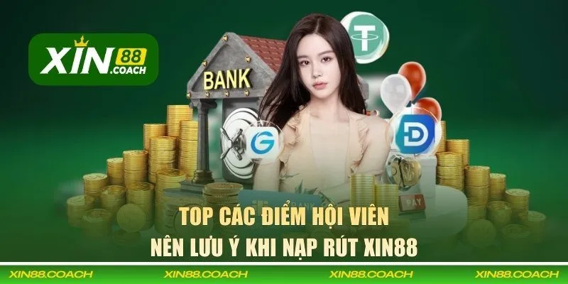 Top các điểm hội viên nên lưu ý khi nạp rút XIN88