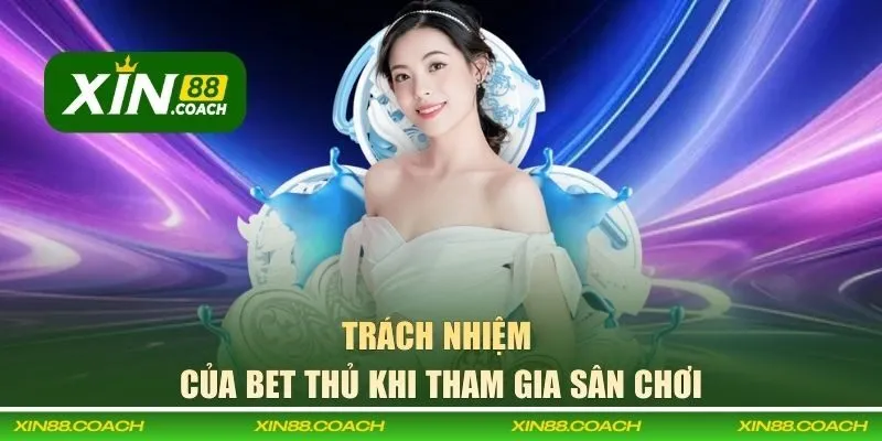 Trách nhiệm của bet thủ khi tham gia sân chơi